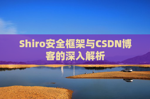 Shiro安全框架与CSDN博客的深入解析